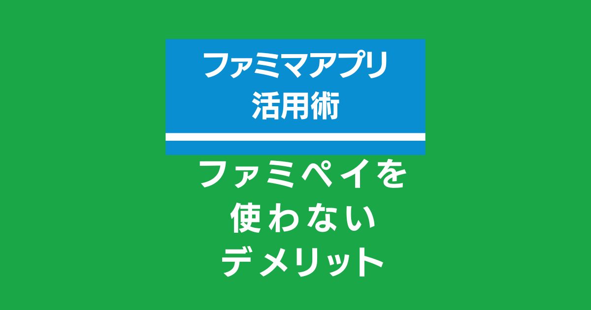 ファミマアプリ ファミペイ使わない